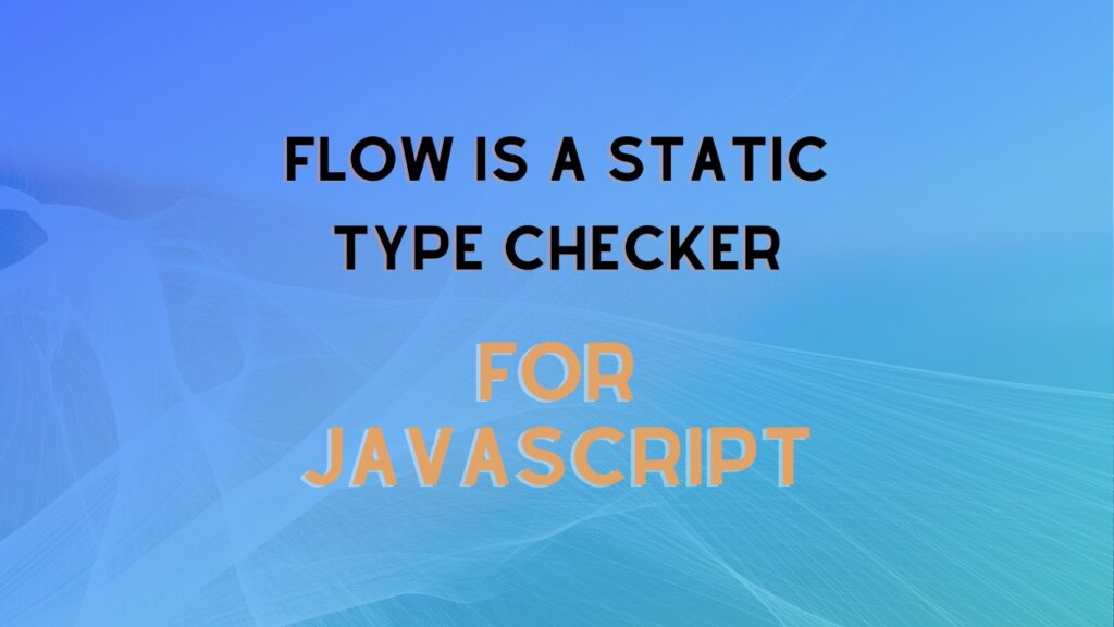 Flow is a static type checker